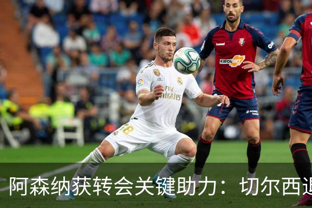 阿森纳获转会关键助力：切尔西退出布鲁诺争夺，球员已谈妥个人条款